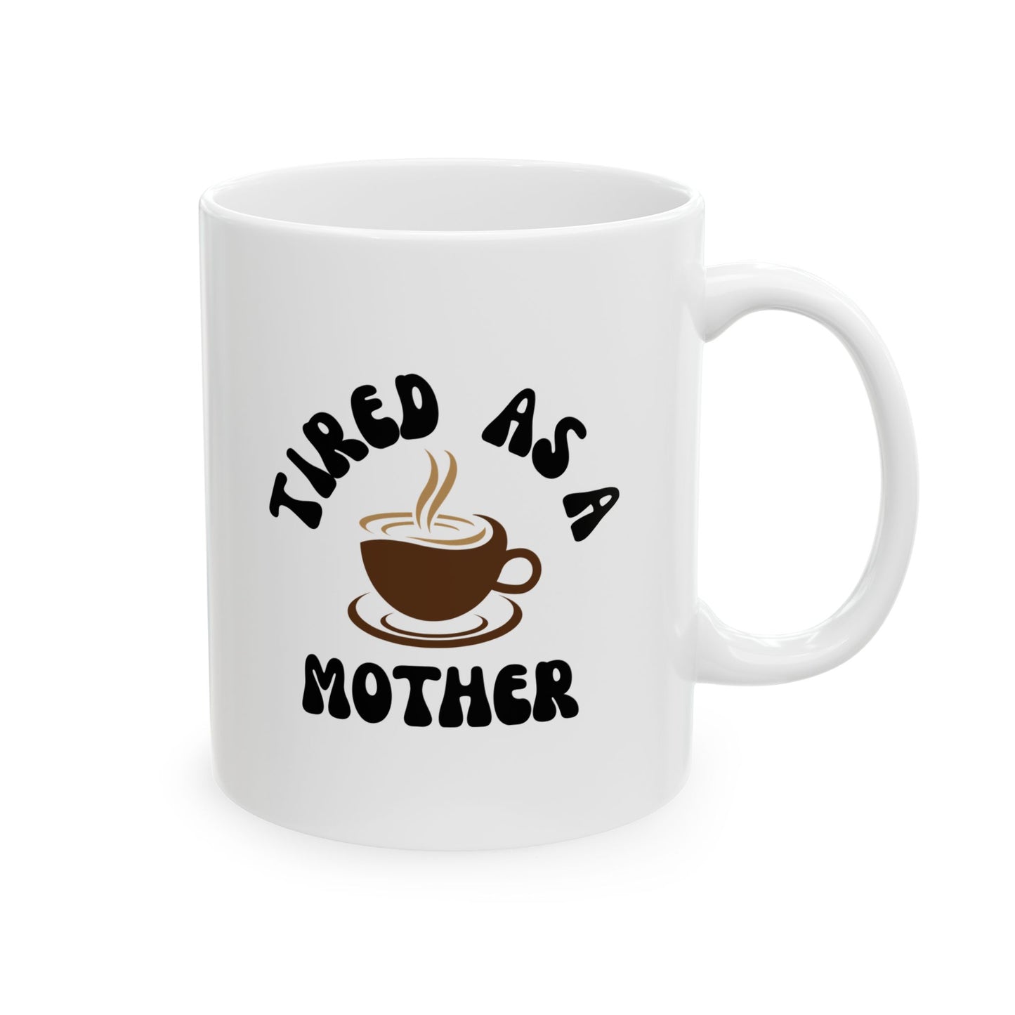 Ceramic Mug, Tired as a Mother Gift (11oz, 15oz)