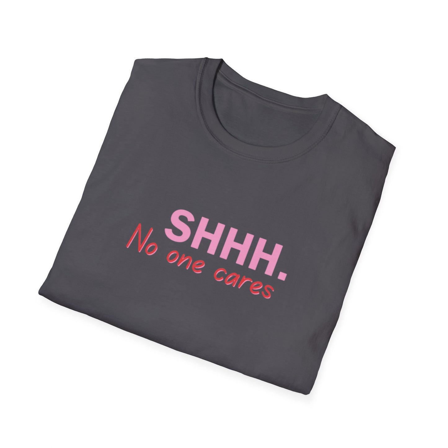 Unisex Softstyle T-Shirt  shhhhhh, no one care