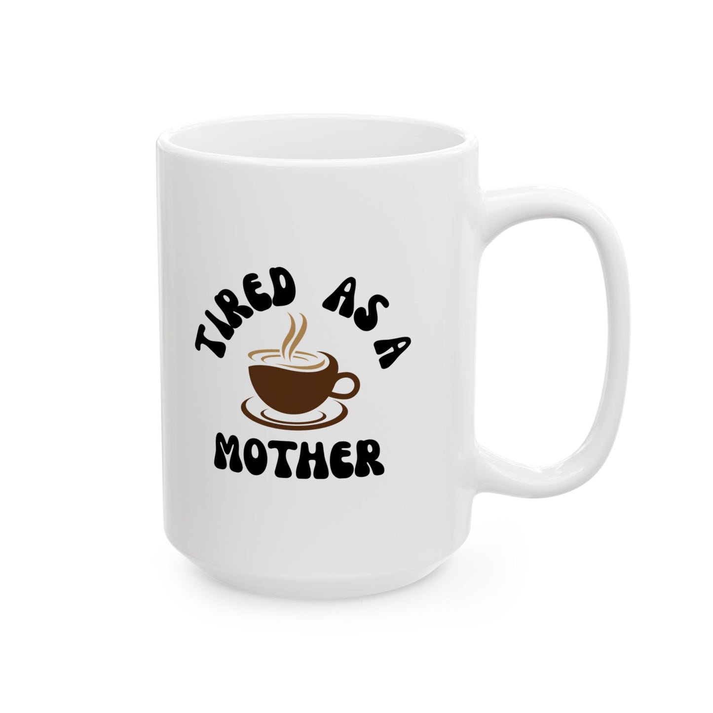 Ceramic Mug, Tired as a Mother Gift (11oz, 15oz)