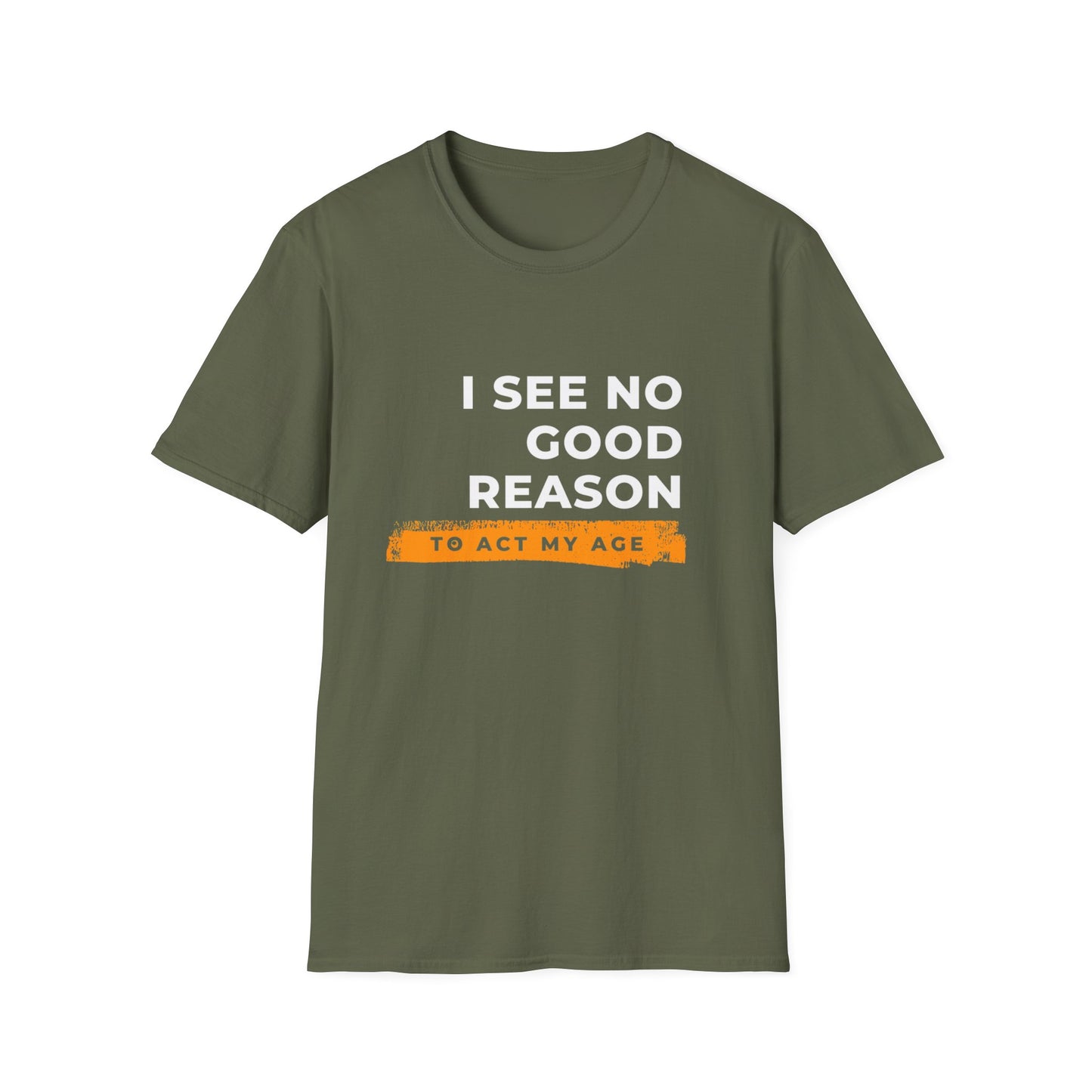 I See No Good Reason to Act my Age Playful Quote T-Shirt for Fun-Loving Adults, Birthday Gift, Casual Wear, Humor Tee, Unisex Graphic Top
