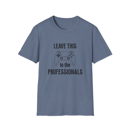 Leave this to the professionals Funny Gamer T-Shirt, Perfect Gift for Gamers, Unisex Softstyle Tee, Casual Wear, Video Game Lovers