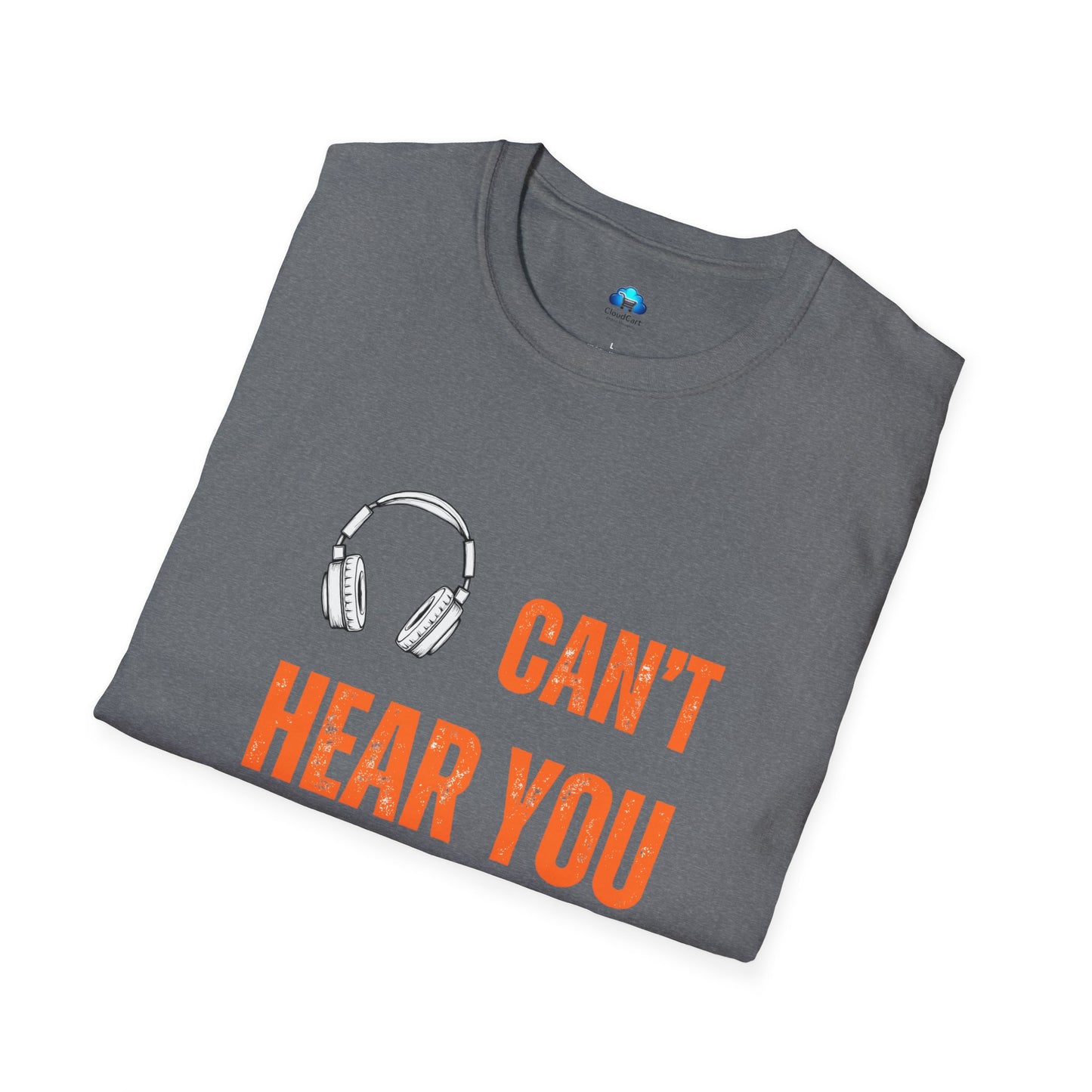 Unisex Can't Hear You T-Shirt